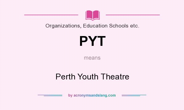 What does PYT mean? It stands for Perth Youth Theatre