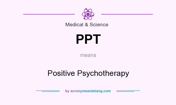 What does PPT mean? It stands for Positive Psychotherapy