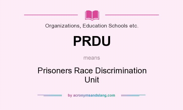 What does PRDU mean? It stands for Prisoners Race Discrimination Unit