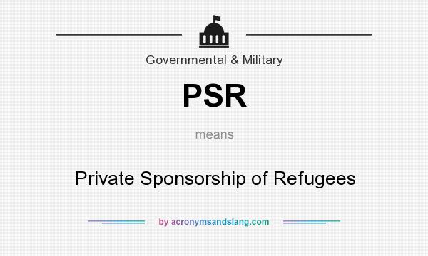 What does PSR mean? It stands for Private Sponsorship of Refugees