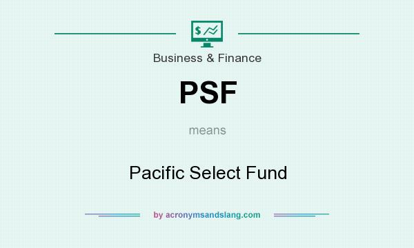 What does PSF mean? It stands for Pacific Select Fund