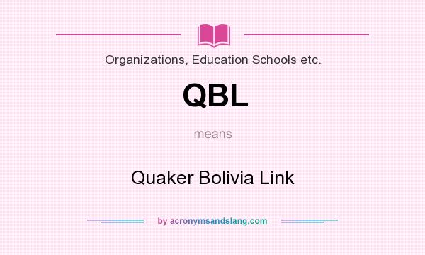 What does QBL mean? It stands for Quaker Bolivia Link