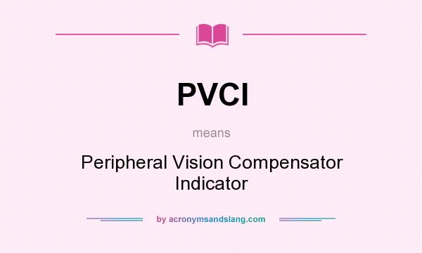 What does PVCI mean? It stands for Peripheral Vision Compensator Indicator