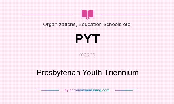 What does PYT mean? It stands for Presbyterian Youth Triennium