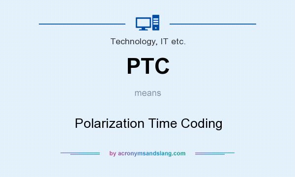What does PTC mean? It stands for Polarization Time Coding