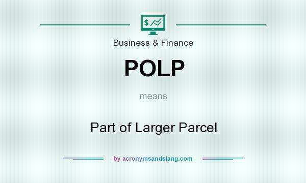 What does POLP mean? It stands for Part of Larger Parcel