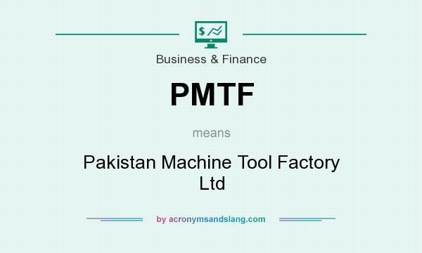 What does PMTF mean? It stands for Pakistan Machine Tool Factory Ltd