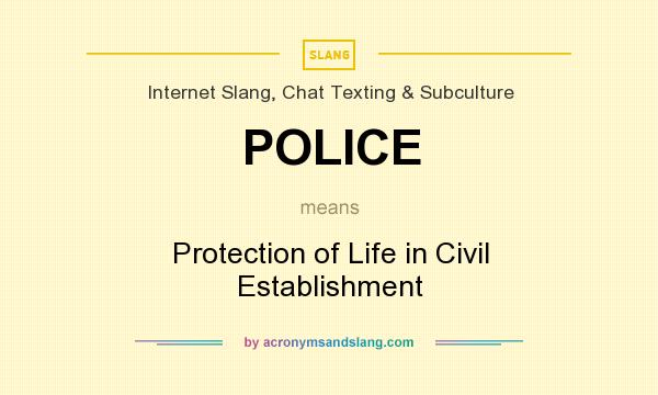 What does POLICE mean? It stands for Protection of Life in Civil Establishment