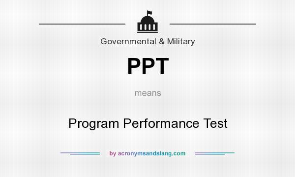 What does PPT mean? It stands for Program Performance Test