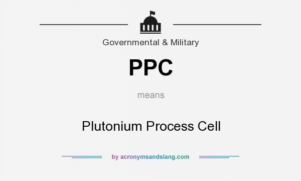 What does PPC mean? It stands for Plutonium Process Cell