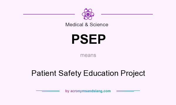 What does PSEP mean? It stands for Patient Safety Education Project