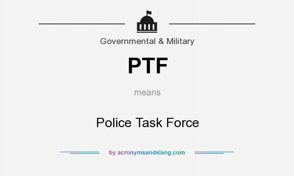 What does PTF mean? It stands for Police Task Force