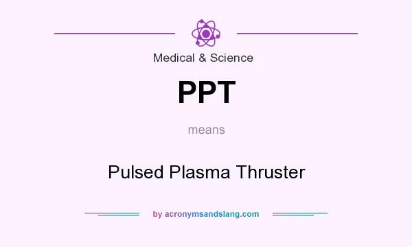 What does PPT mean? It stands for Pulsed Plasma Thruster