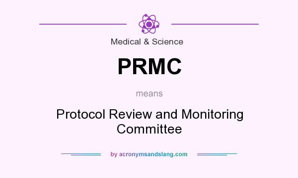 What does PRMC mean? It stands for Protocol Review and Monitoring Committee