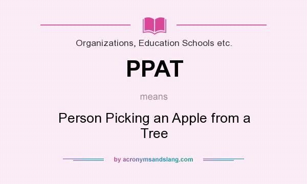 What does PPAT mean? It stands for Person Picking an Apple from a Tree