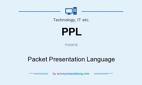 What does PPL mean? It stands for Packet Presentation Language