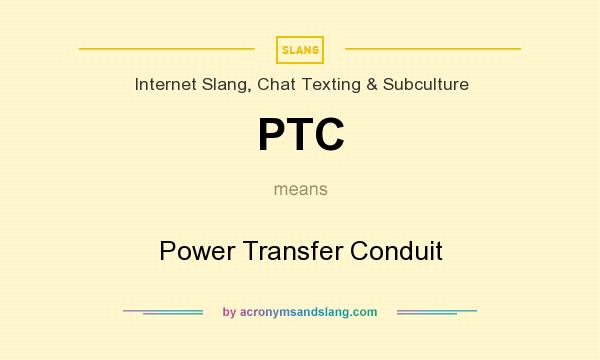 What does PTC mean? It stands for Power Transfer Conduit