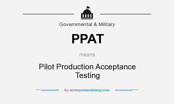What does PPAT mean? It stands for Pilot Production Acceptance Testing