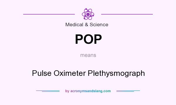 What does POP mean? It stands for Pulse Oximeter Plethysmograph