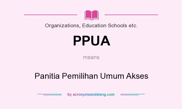 What does PPUA mean? It stands for Panitia Pemilihan Umum Akses