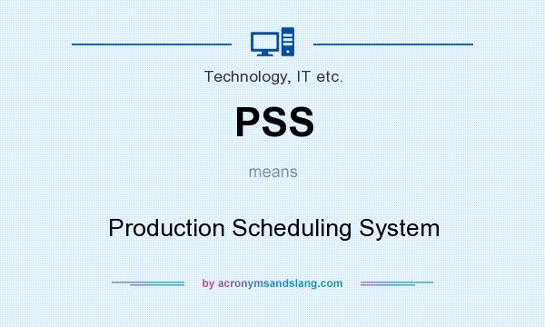 What does PSS mean? It stands for Production Scheduling System