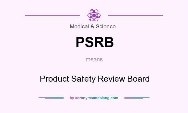 What does PSRB mean? It stands for Product Safety Review Board