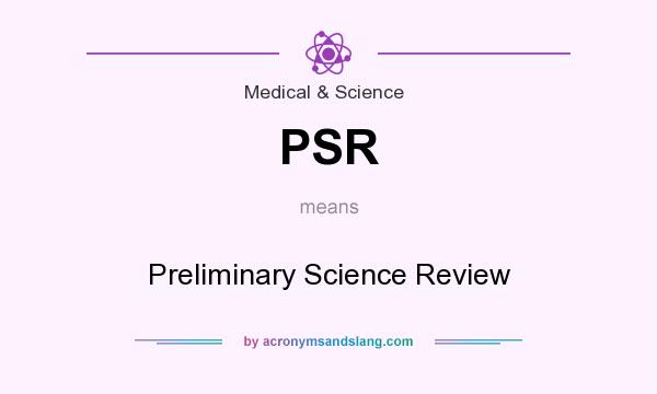 What does PSR mean? It stands for Preliminary Science Review