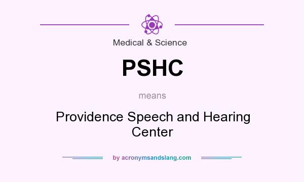 What does PSHC mean? It stands for Providence Speech and Hearing Center