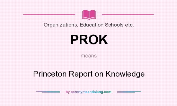 What does PROK mean? It stands for Princeton Report on Knowledge