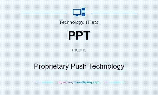What does PPT mean? It stands for Proprietary Push Technology