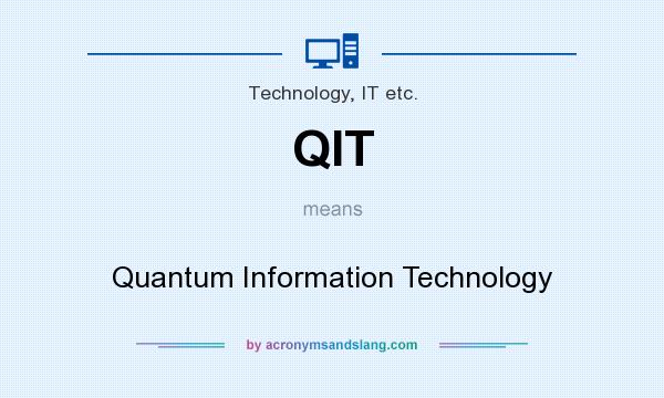 What does QIT mean? It stands for Quantum Information Technology