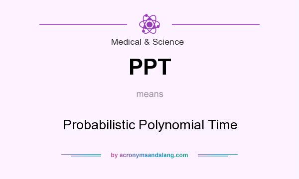 What does PPT mean? It stands for Probabilistic Polynomial Time