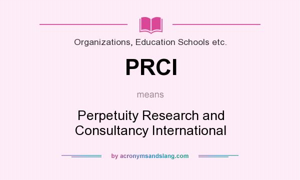 What does PRCI mean? It stands for Perpetuity Research and Consultancy International