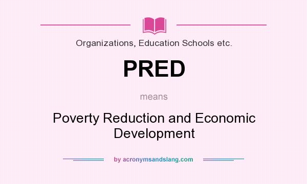 What does PRED mean? It stands for Poverty Reduction and Economic Development