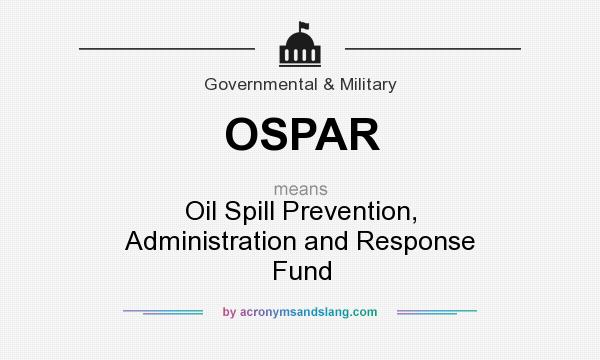What does OSPAR mean? It stands for Oil Spill Prevention, Administration and Response Fund