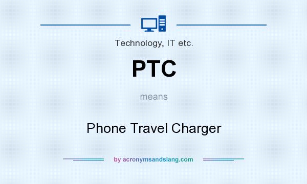 What does PTC mean? It stands for Phone Travel Charger