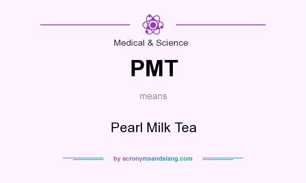 What does PMT mean? It stands for Pearl Milk Tea