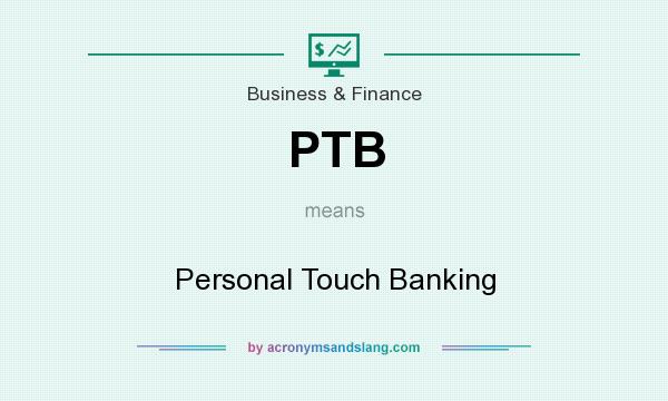 What does PTB mean? It stands for Personal Touch Banking