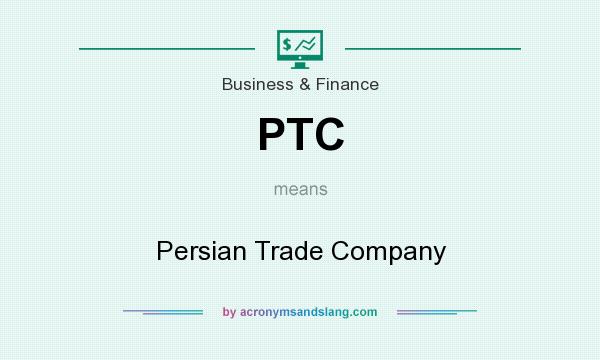 What does PTC mean? It stands for Persian Trade Company