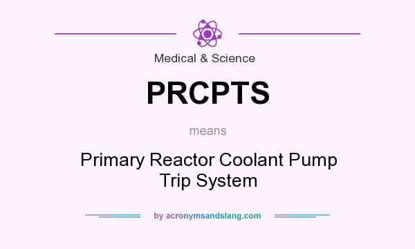 What does PRCPTS mean? It stands for Primary Reactor Coolant Pump Trip System