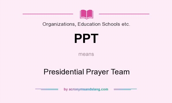 What does PPT mean? It stands for Presidential Prayer Team