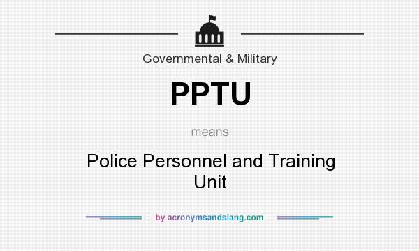 What does PPTU mean? It stands for Police Personnel and Training Unit
