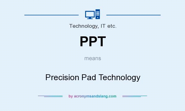 What does PPT mean? It stands for Precision Pad Technology