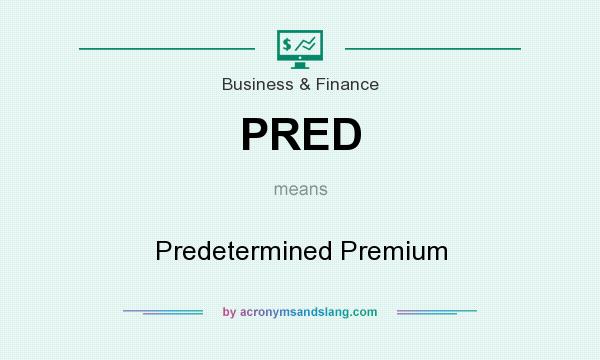 What does PRED mean? It stands for Predetermined Premium