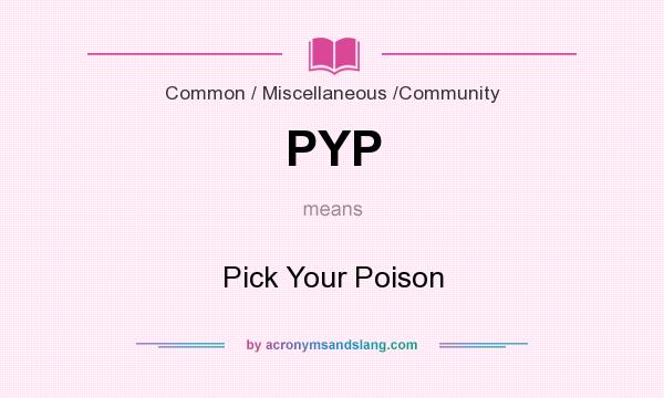 What does PYP mean? It stands for Pick Your Poison