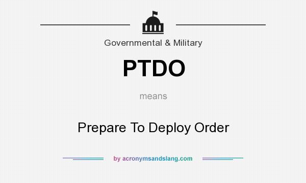 What does PTDO mean? It stands for Prepare To Deploy Order