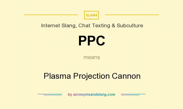 What does PPC mean? It stands for Plasma Projection Cannon