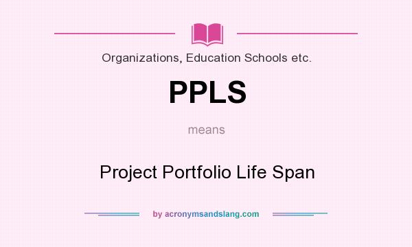 What does PPLS mean? It stands for Project Portfolio Life Span