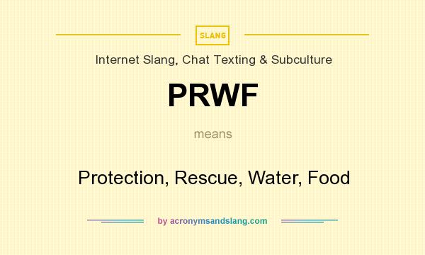 What does PRWF mean? It stands for Protection, Rescue, Water, Food