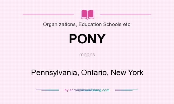 What does PONY mean? It stands for Pennsylvania, Ontario, New York